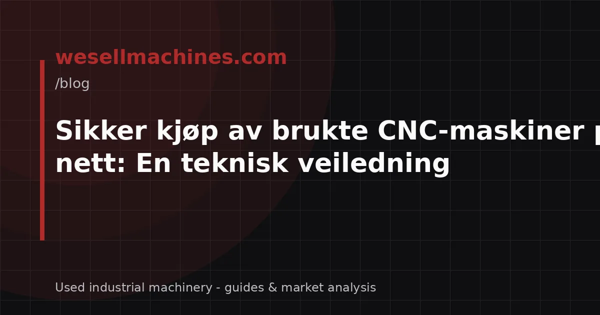 Sikker kjøp av brukte CNC-maskiner på nett: En teknisk veiledning