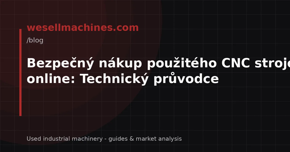 Bezpečný nákup použitého CNC stroje online: Technický průvodce