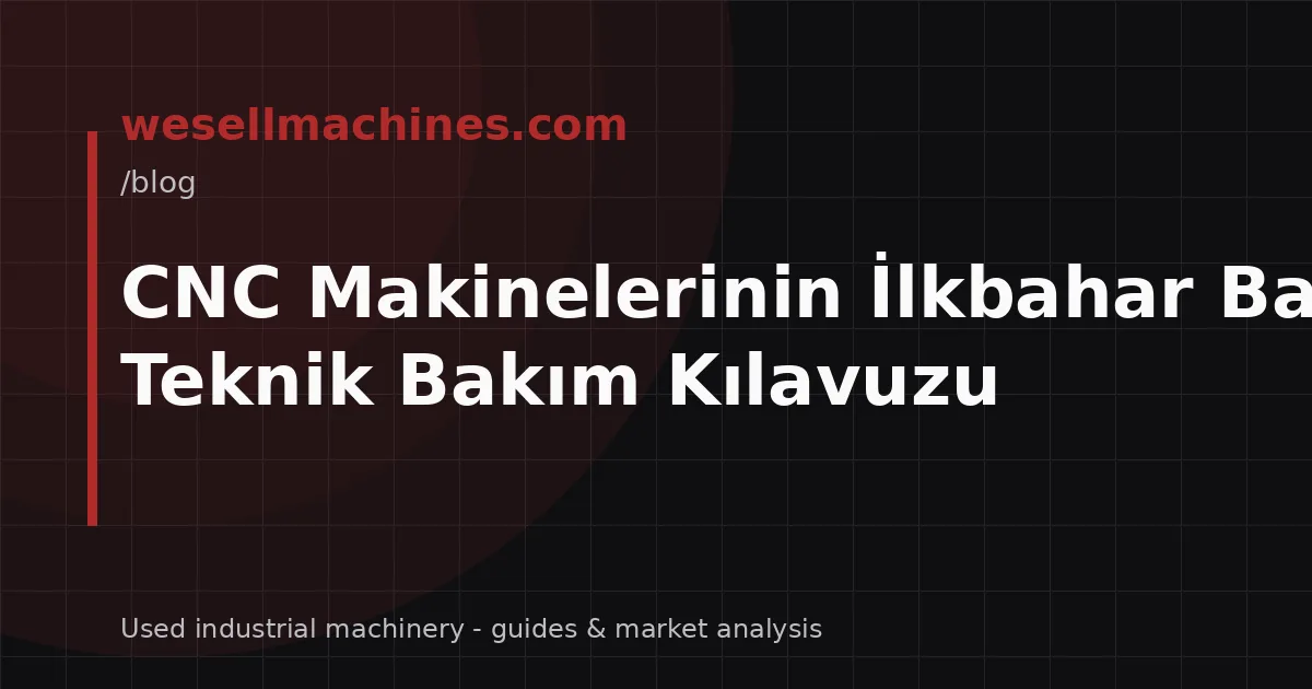 CNC Makinelerinin İlkbahar Bakımı: Teknik Bakım Kılavuzu