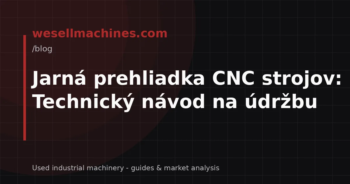 Jarná prehliadka CNC strojov: Technický návod na údržbu