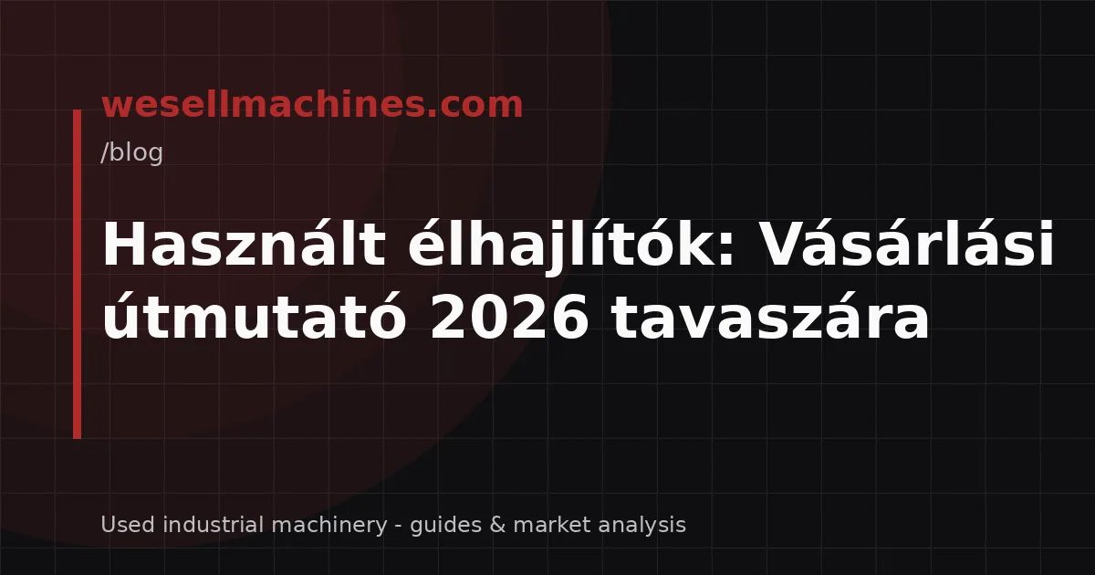 Használt élhajlítók: Vásárlási útmutató 2026 tavaszára