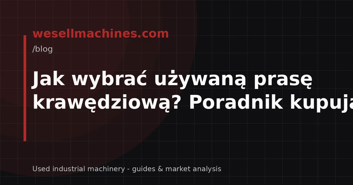 Jak wybrać używaną prasę krawędziową? Poradnik kupującego