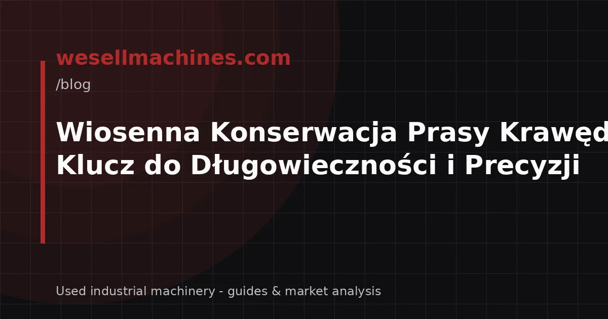 Wiosenna Konserwacja Prasy Krawędziowej: Klucz do Długowieczności i Precyzji