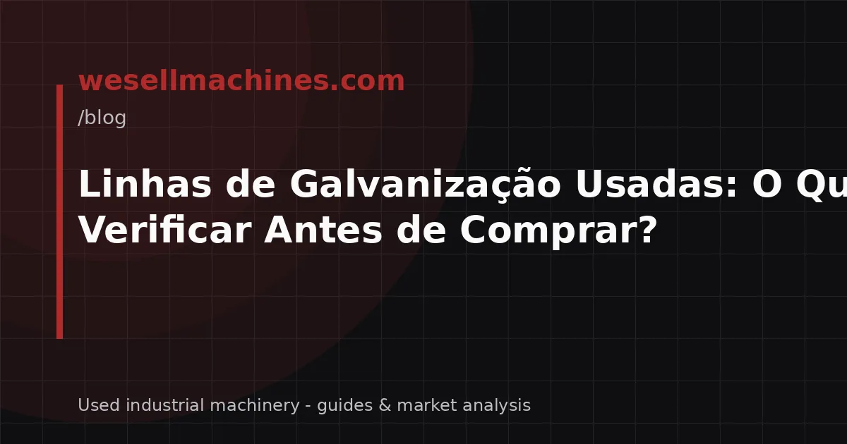 Linhas de Galvanização Usadas: O Que Verificar Antes de Comprar?
