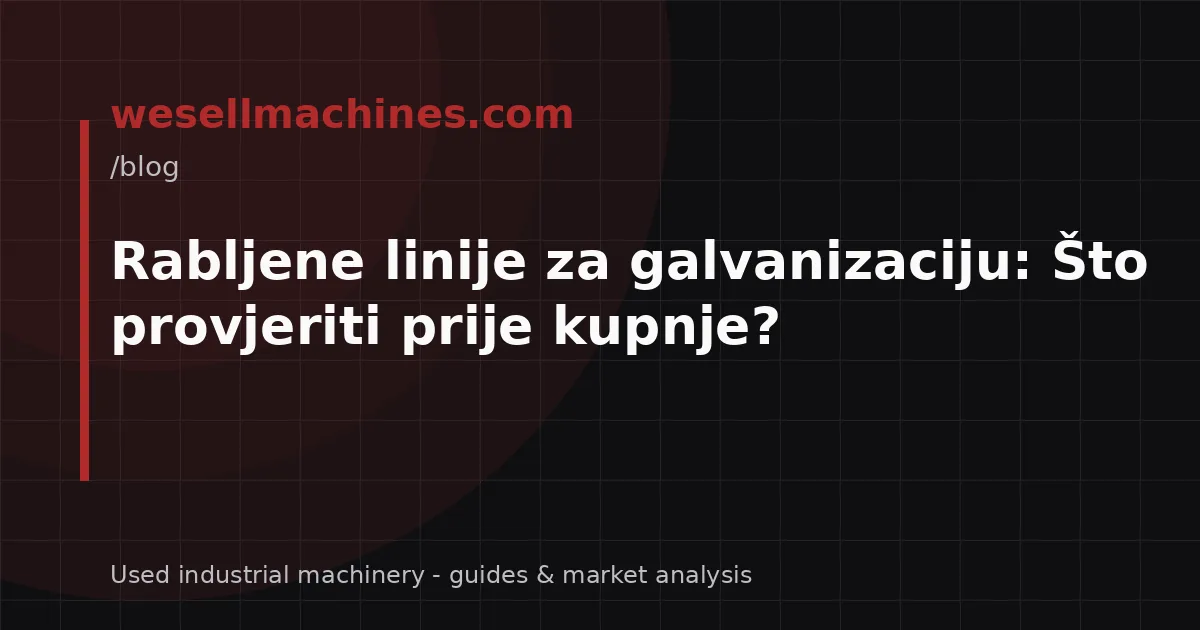 Rabljene linije za galvanizaciju: Što provjeriti prije kupnje?