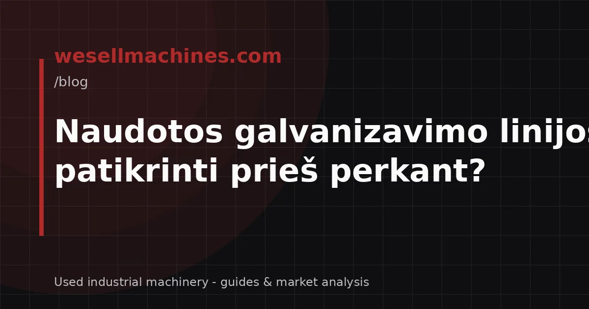 Naudotos galvanizavimo linijos: ką patikrinti prieš perkant?