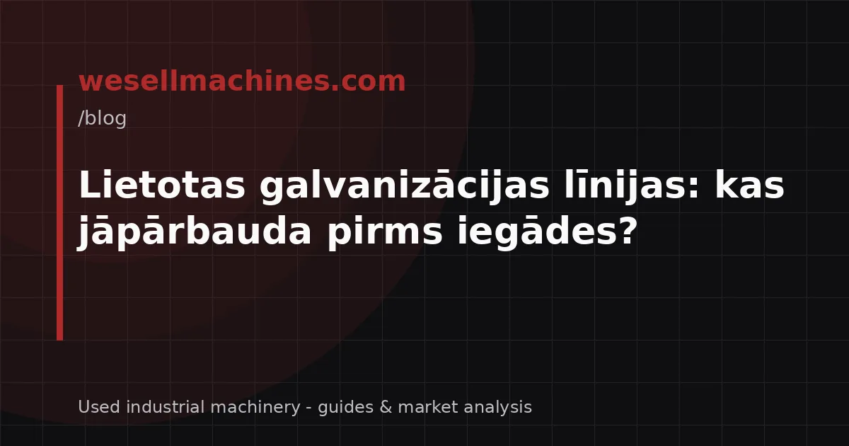 Lietotas galvanizācijas līnijas: kas jāpārbauda pirms iegādes?