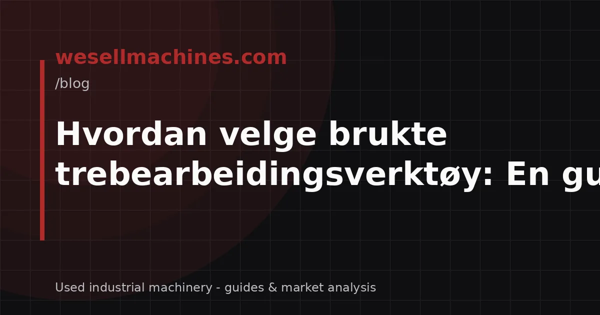 Hvordan velge brukte trebearbeidingsverktøy: En guide
