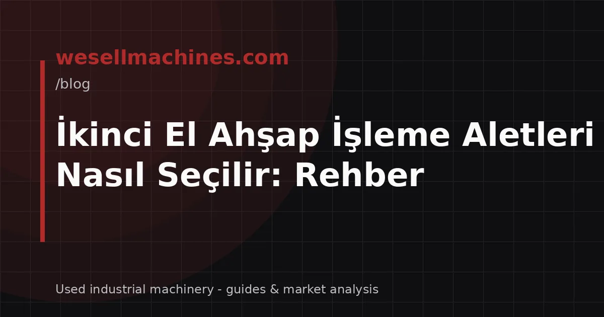 İkinci El Ahşap İşleme Aletleri Nasıl Seçilir: Rehber