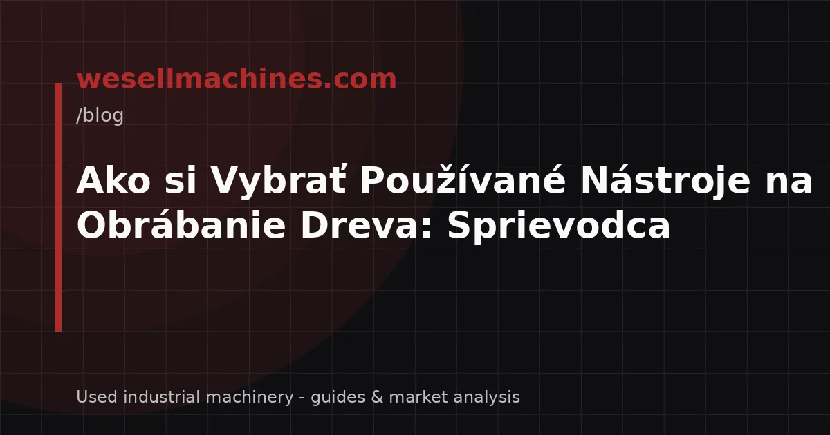 Ako si Vybrať Používané Nástroje na Obrábanie Dreva: Sprievodca