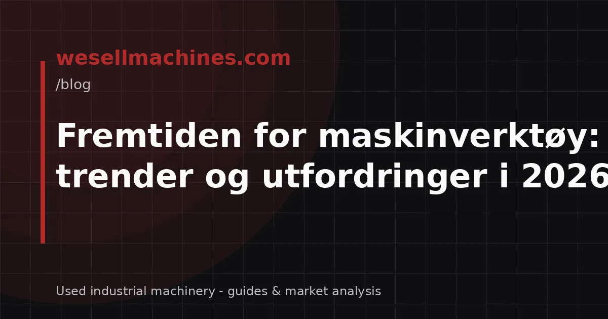 Fremtiden for maskinverktøy: trender og utfordringer i 2026