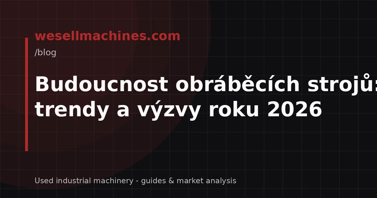 Budoucnost obráběcích strojů: trendy a výzvy roku 2026