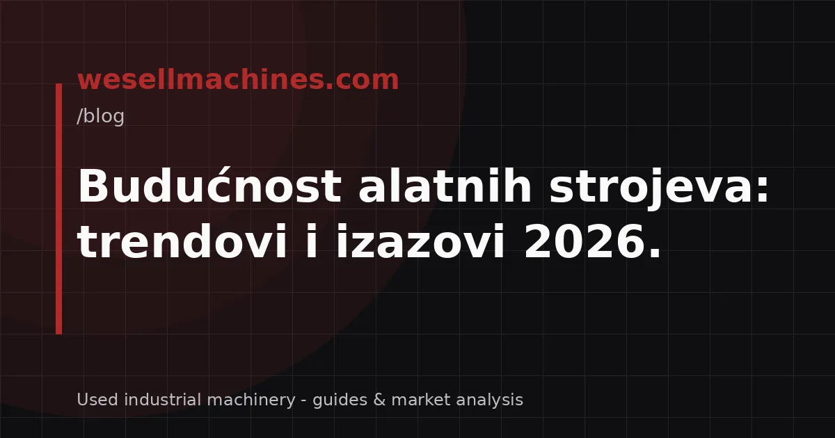 Budućnost alatnih strojeva: trendovi i izazovi 2026.