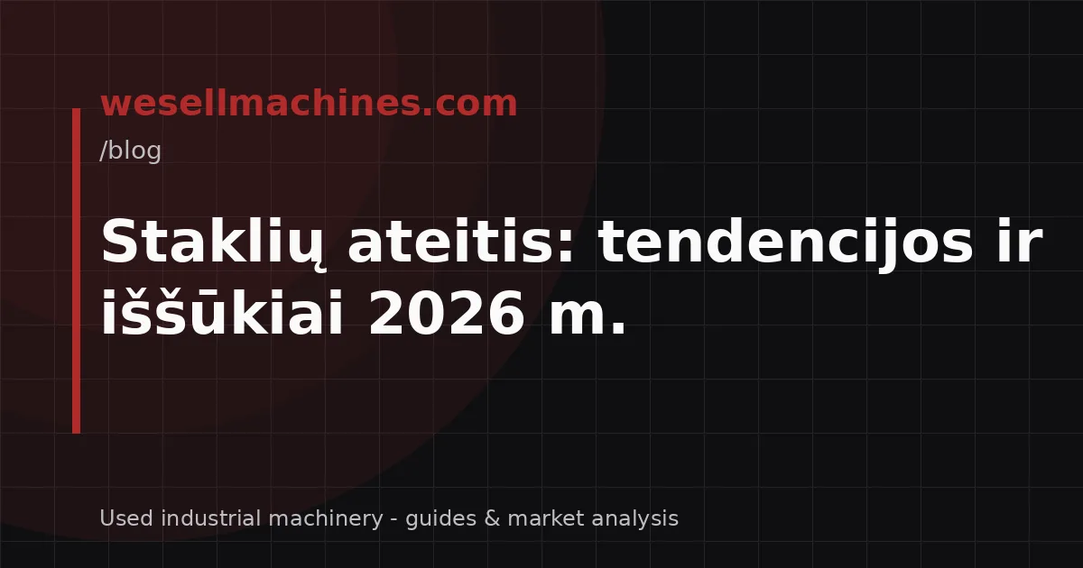 Staklių ateitis: tendencijos ir iššūkiai 2026 m.