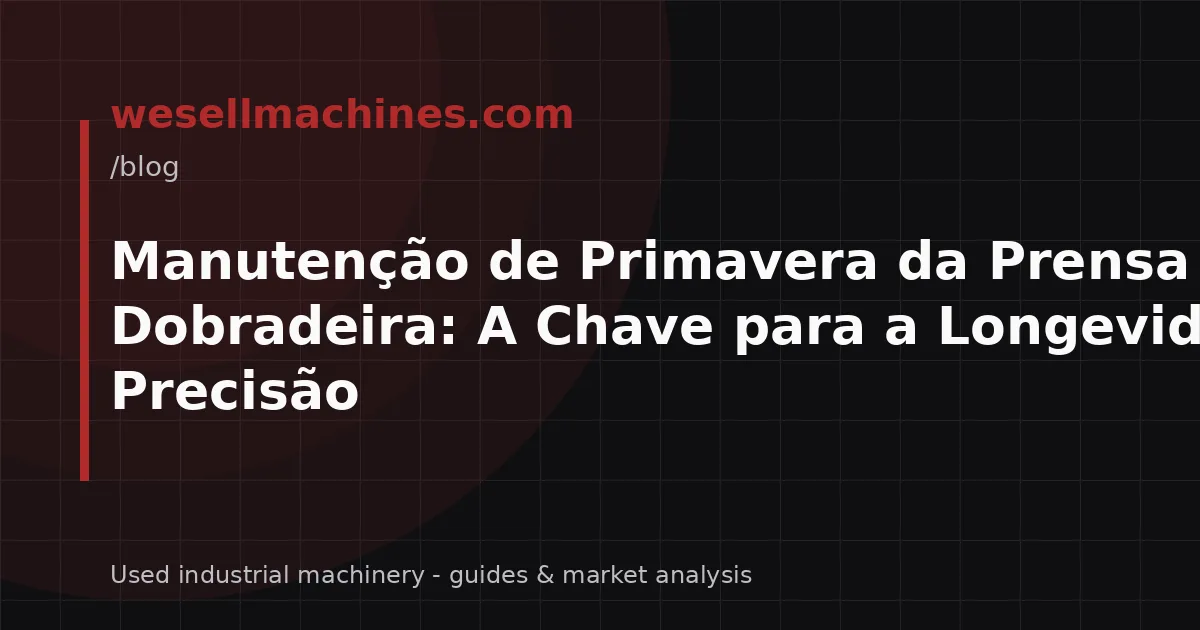 Manutenção de Primavera da Prensa Dobradeira: A Chave para a Longevidade e Precisão