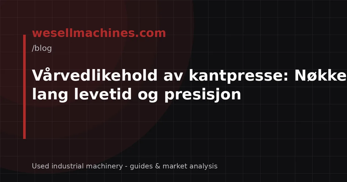 Vårvedlikehold av kantpresse: Nøkkelen til lang levetid og presisjon