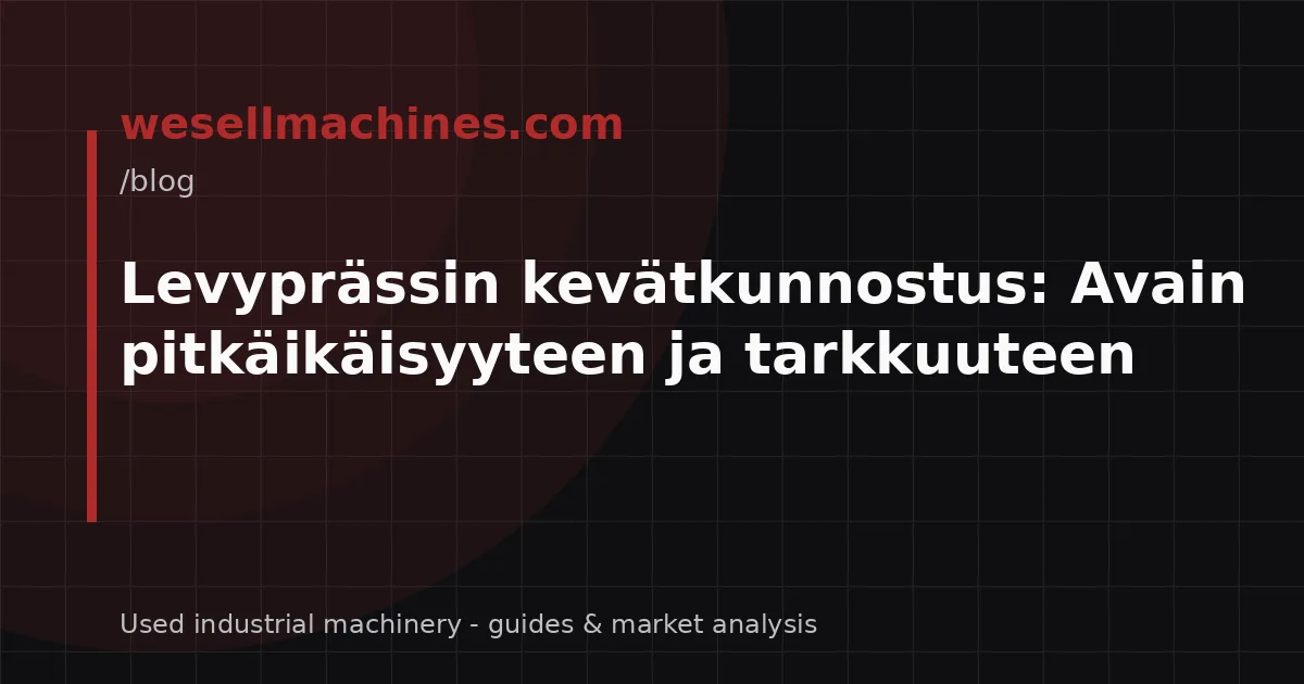 Levyprässin kevätkunnostus: Avain pitkäikäisyyteen ja tarkkuuteen